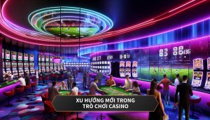 Xu hướng mới trong trò chơi casino