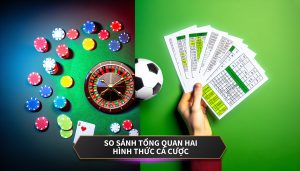So sánh tổng quan hai hình thức cá cược
