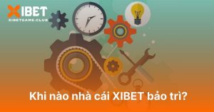 Khi nào nhà cái XIBET bảo trì - Cập nhật thông báo đúng cách