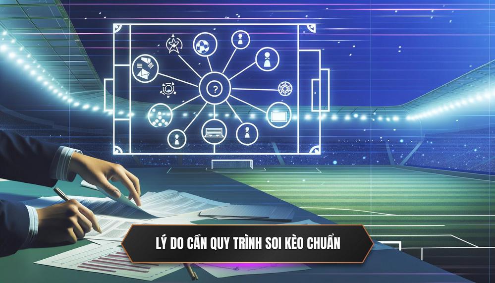 Lý do cần quy trình soi kèo chuẩn